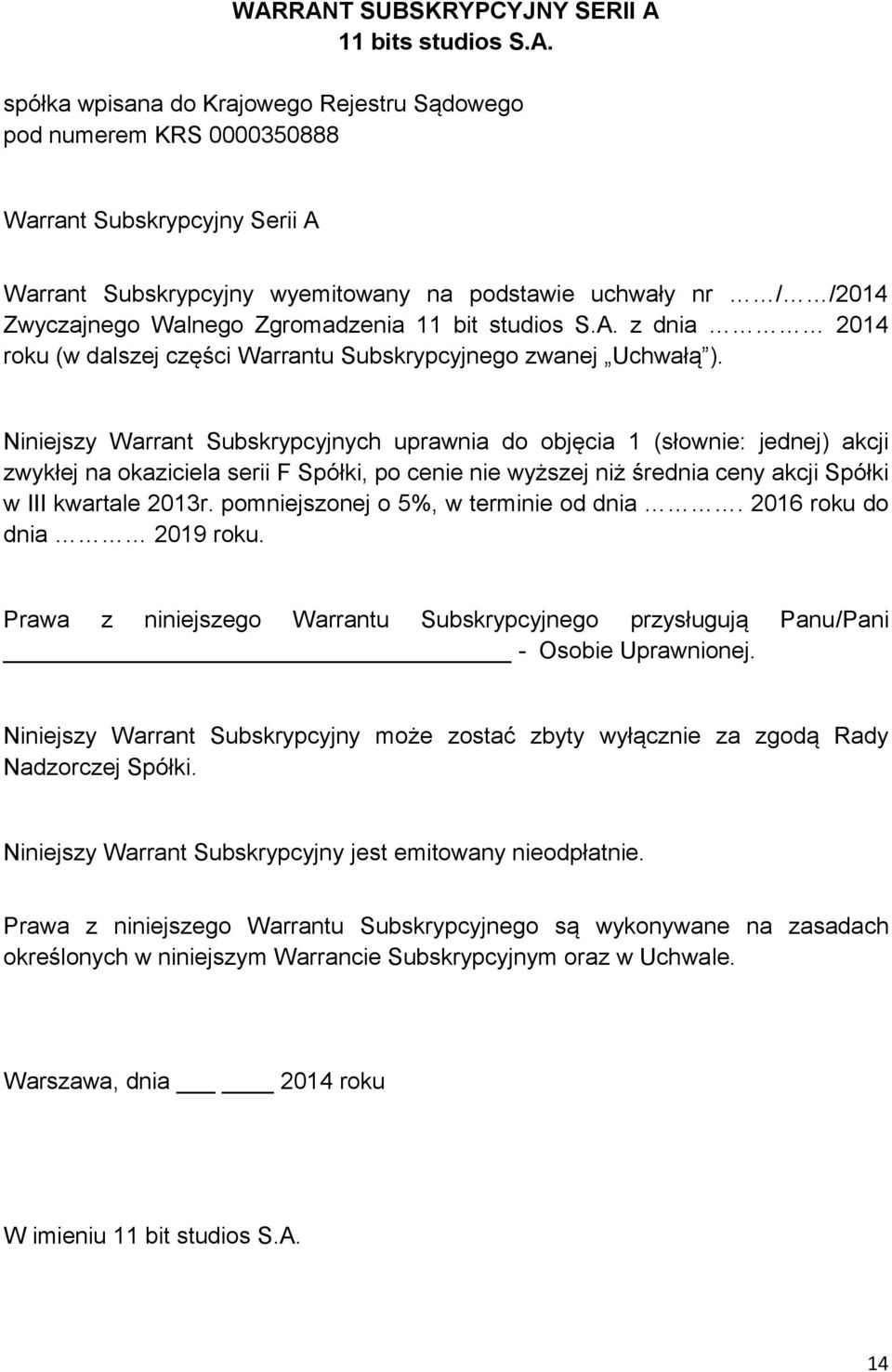 Niniejszy Warrant Subskrypcyjnych uprawnia do objęcia 1 (słownie: jednej) akcji zwykłej na okaziciela serii F Spółki, po cenie nie wyższej niż średnia ceny akcji Spółki w III kwartale 2013r.