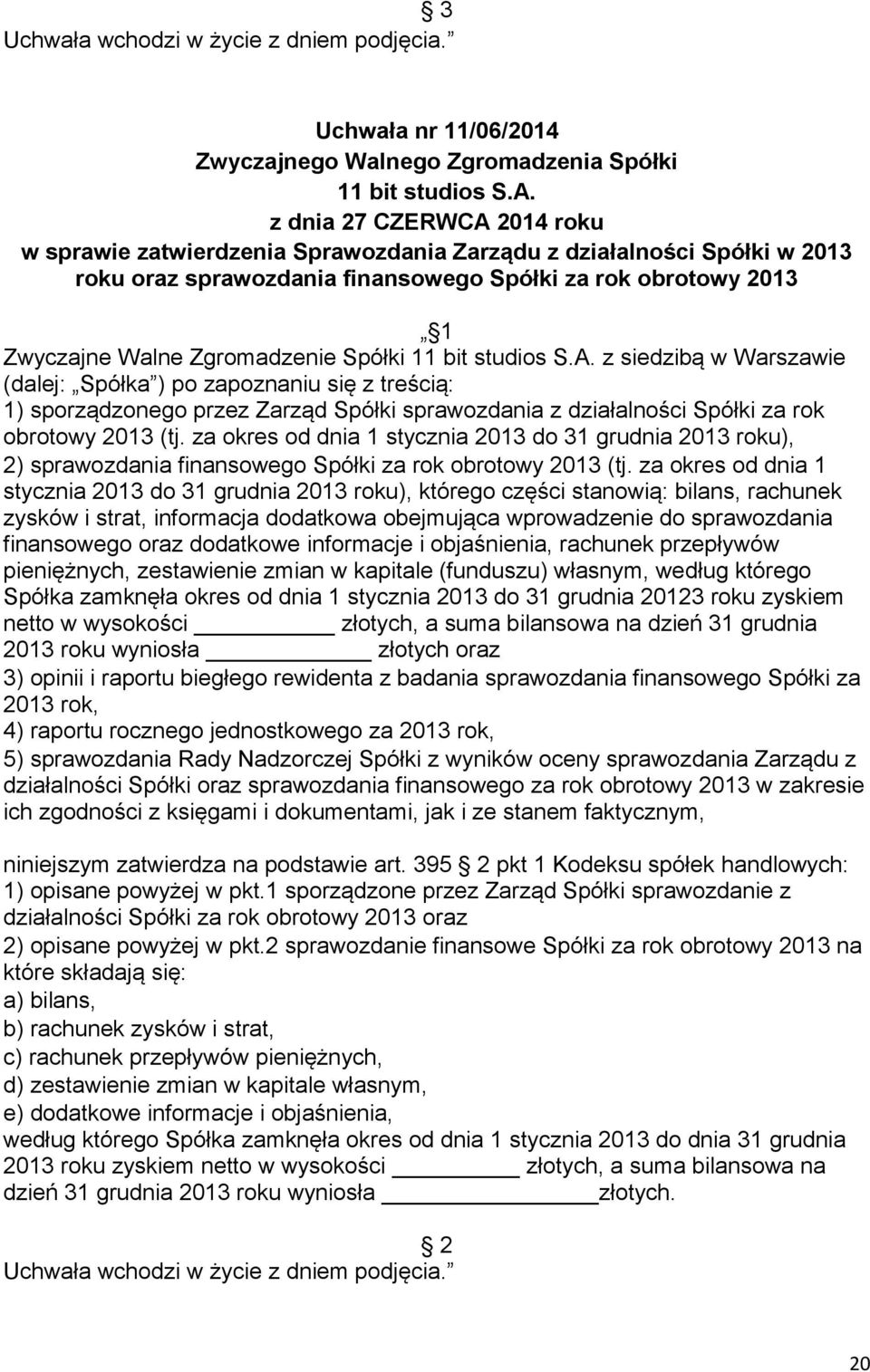 za okres od dnia 1 stycznia 2013 do 31 grudnia 2013 roku), 2) sprawozdania finansowego Spółki za rok obrotowy 2013 (tj.