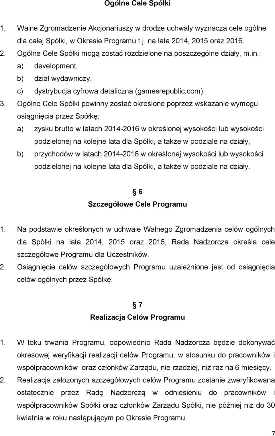 Ogólne Cele Spółki powinny zostać określone poprzez wskazanie wymogu osiągnięcia przez Spółkę: a) zysku brutto w latach 2014-2016 w określonej wysokości lub wysokości podzielonej na kolejne lata dla