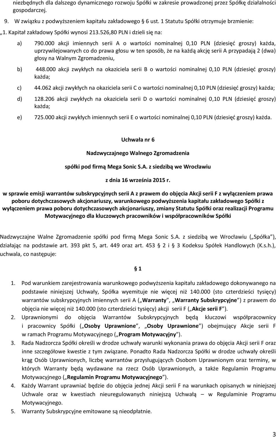 000 akcji imiennych serii A o wartości nominalnej 0,10 PLN (dziesięć groszy) każda, uprzywilejowanych co do prawa głosu w ten sposób, że na każdą akcję serii A przypadają 2 (dwa) głosy na Walnym