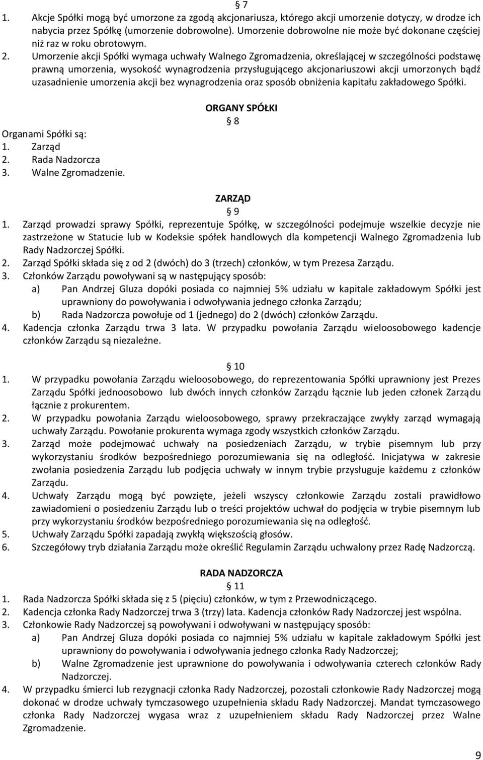 Umorzenie akcji Spółki wymaga uchwały Walnego Zgromadzenia, określającej w szczególności podstawę prawną umorzenia, wysokość wynagrodzenia przysługującego akcjonariuszowi akcji umorzonych bądź