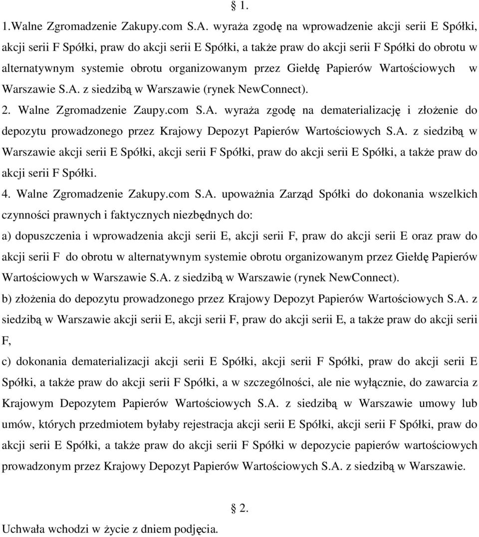 A. z siedzibą w Warszawie akcji serii E Spółki, akcji serii F Spółki, praw do akcji serii E Spółki, a takŝe praw do akcji serii F Spółki. 4.