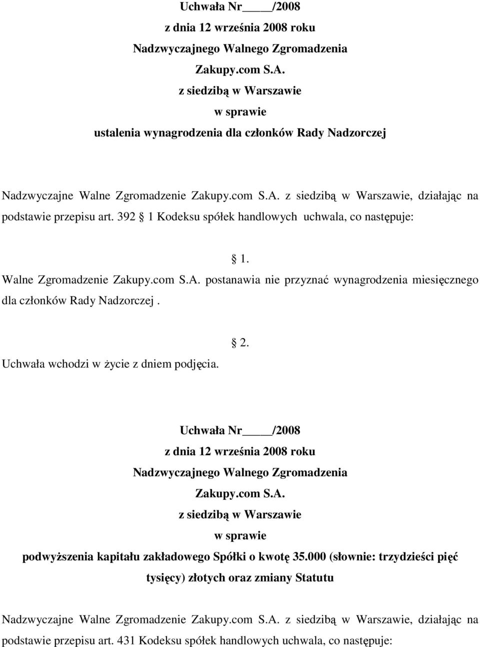 Walne Zgromadzenie postanawia nie przyznać wynagrodzenia miesięcznego dla członków Rady Nadzorczej. Uchwała wchodzi w Ŝycie z dniem podjęcia.