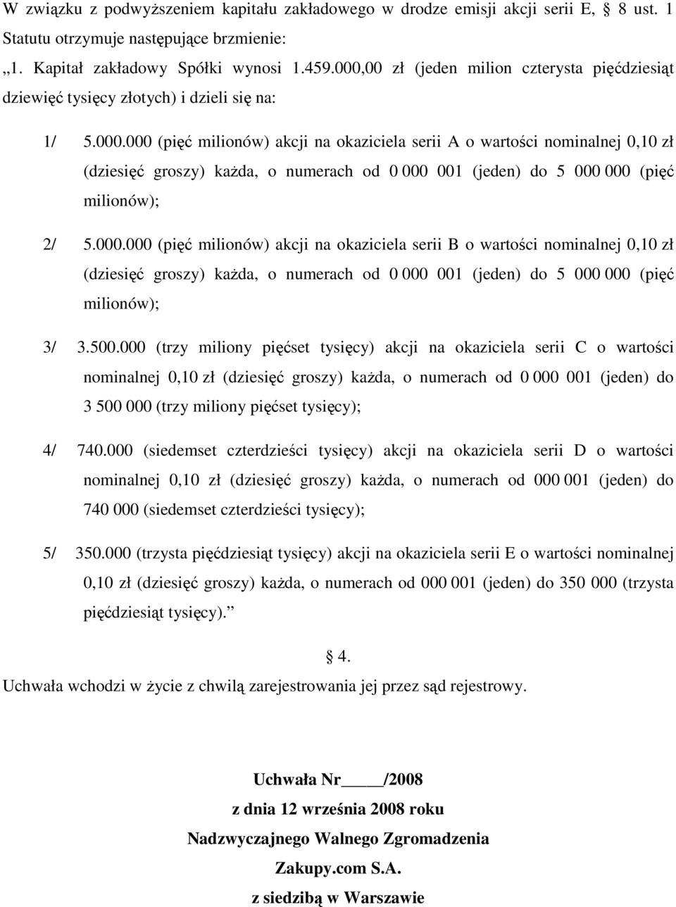 000.000 (pięć milionów) akcji na okaziciela serii B o wartości nominalnej 0,10 zł (dziesięć groszy) kaŝda, o numerach od 0 000 001 (jeden) do 5 000 000 (pięć milionów); 3/ 3.500.