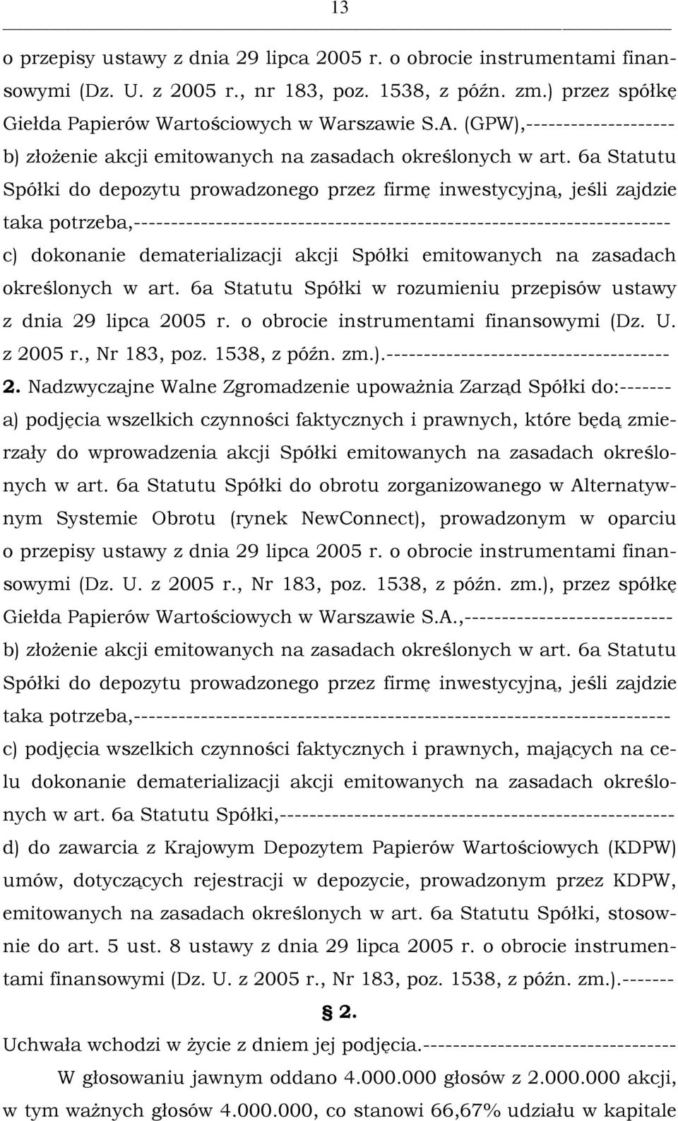 6a Statutu Spółki do depozytu prowadzonego przez firmę inwestycyjną, jeśli zajdzie taka potrzeba,------------------------------------------------------------------------ c) dokonanie dematerializacji