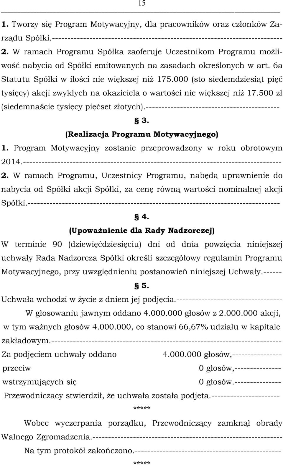 000 (sto siedemdziesiąt pięć tysięcy) akcji zwykłych na okaziciela o wartości nie większej niż 17.500 zł (siedemnaście tysięcy pięćset złotych).------------------------------------------- 3.