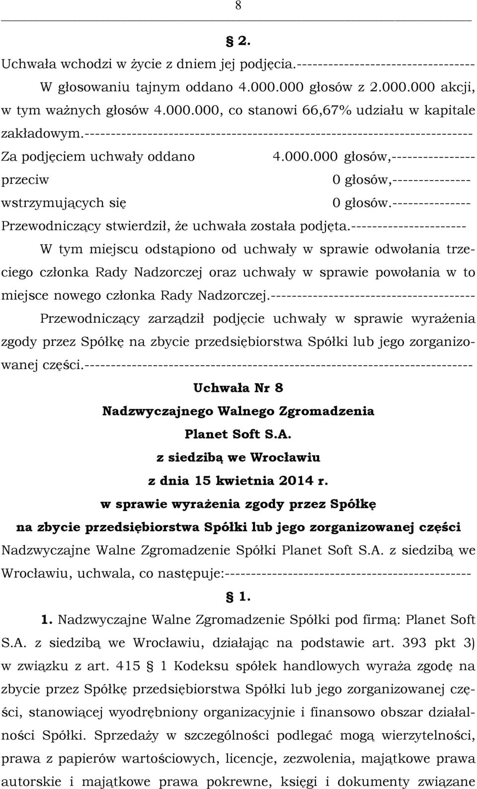 --------------------------------------- Przewodniczący zarządził podjęcie uchwały w sprawie wyrażenia zgody przez Spółkę na zbycie przedsiębiorstwa Spółki lub jego zorganizowanej części.