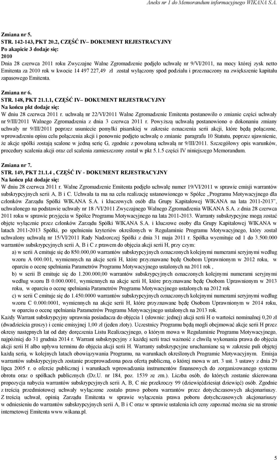 kwocie 14 497 227,49 zł został wyłączony spod podziału i przeznaczony na zwiększenie kapitału zapasowego Emitenta. Zmiana nr 6. STR. 148, PKT 21.1.1, CZĘŚĆ IV DOKUMENT REJESTRACYJNY W dniu 28 czerwca 2011 r.