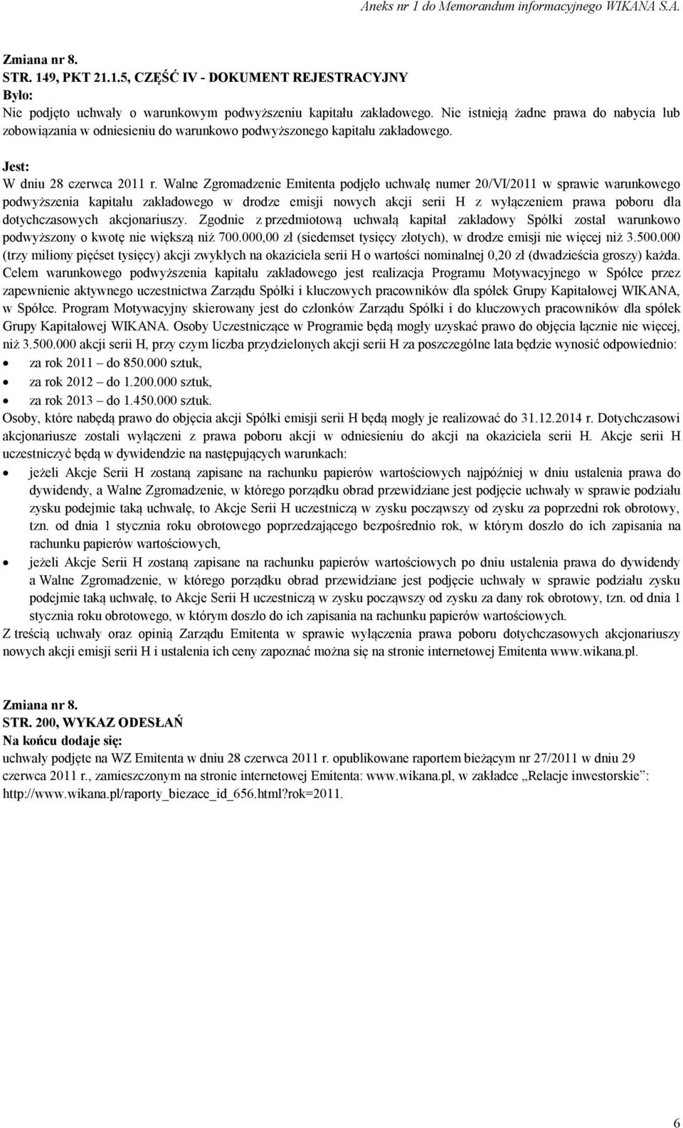 Walne Zgromadzenie Emitenta podjęło uchwałę numer 20/VI/2011 w sprawie warunkowego podwyższenia kapitału zakładowego w drodze emisji nowych akcji serii H z wyłączeniem prawa poboru dla