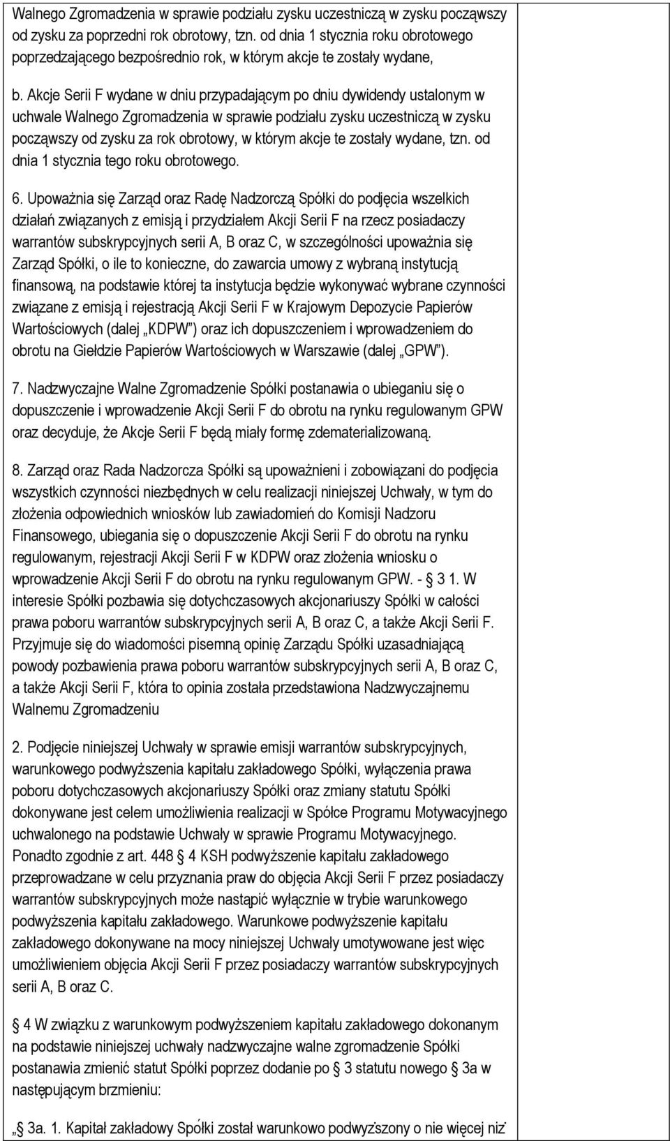 Akcje Serii F wydane w dniu przypadającym po dniu dywidendy ustalonym w uchwale Walnego Zgromadzenia w sprawie podziału zysku uczestniczą w zysku począwszy od zysku za rok obrotowy, w którym akcje te