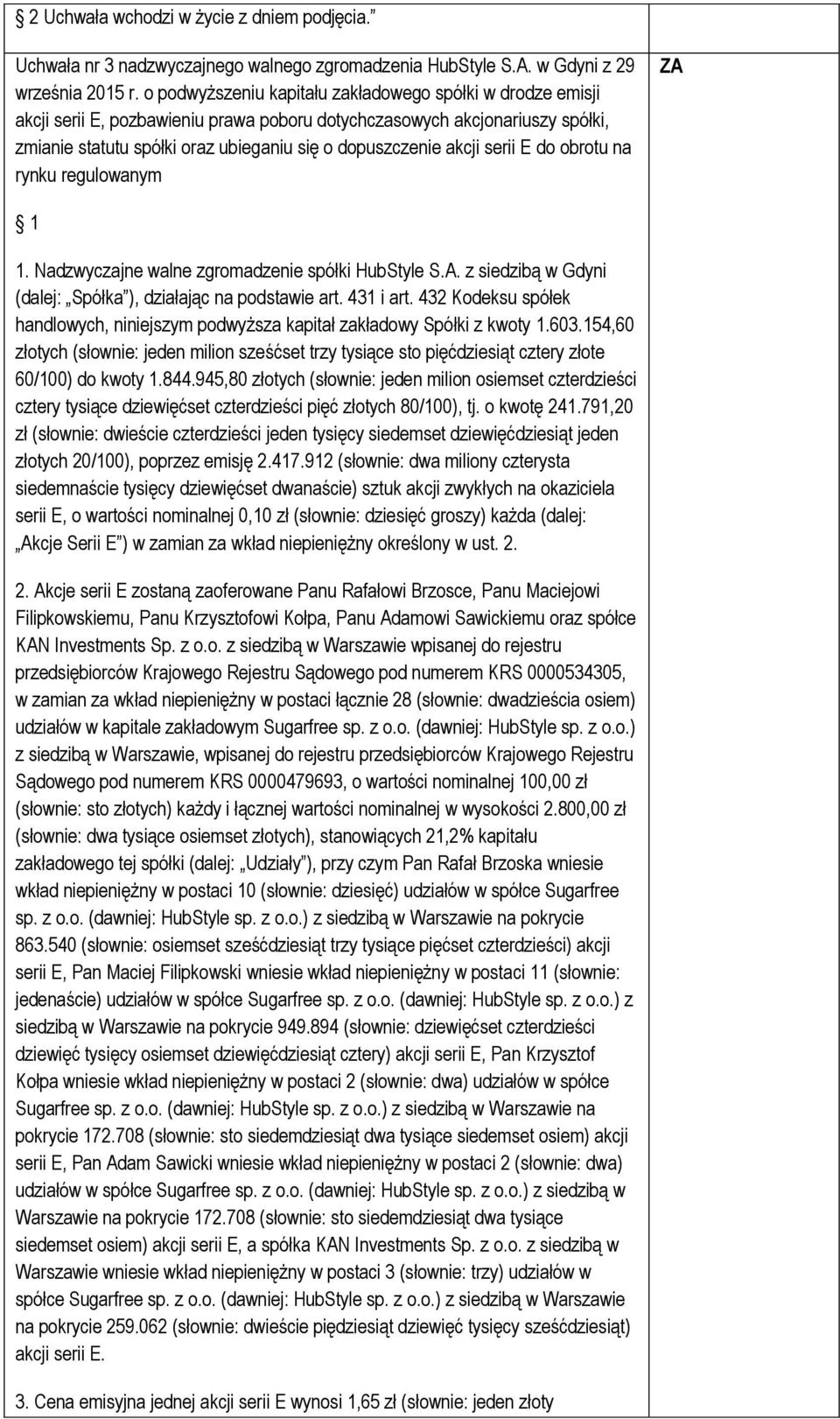 serii E do obrotu na rynku regulowanym ZA 1 1. Nadzwyczajne walne zgromadzenie spółki HubStyle S.A. z siedzibą w Gdyni (dalej: Spółka ), działając na podstawie art. 431 i art.