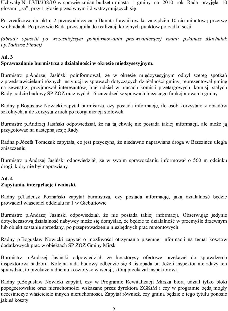 (obrady opuścili po wcześniejszym poinformowaniu przewodniczącej radni: p.janusz Machulak i p.tadeusz Pindel) Ad. 3 Sprawozdanie burmistrza z działalności w okresie międzysesyjnym. Burmistrz p.