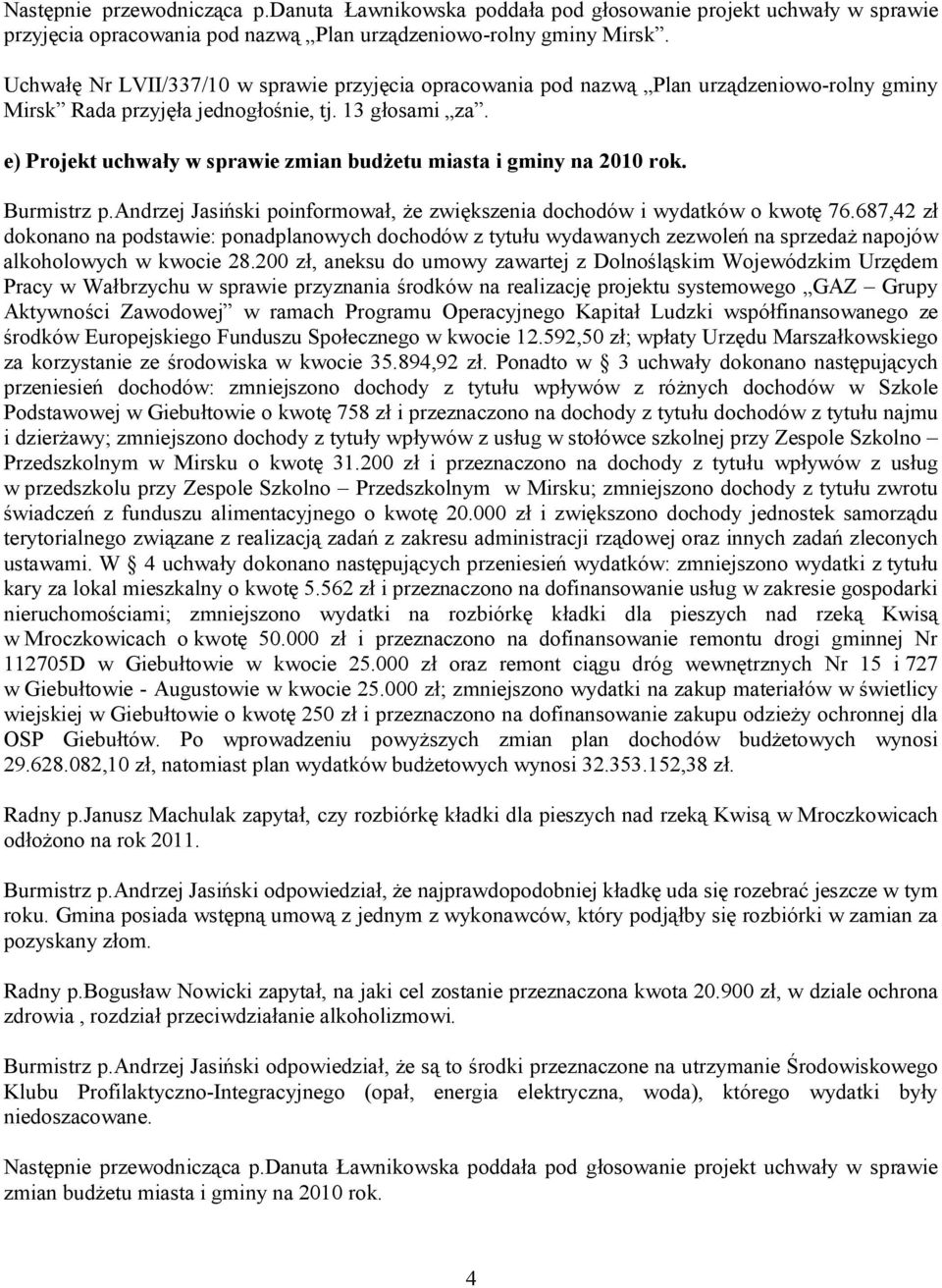 e) Projekt uchwały w sprawie zmian budżetu miasta i gminy na 2010 rok. Burmistrz p.andrzej Jasiński poinformował, że zwiększenia dochodów i wydatków o kwotę 76.