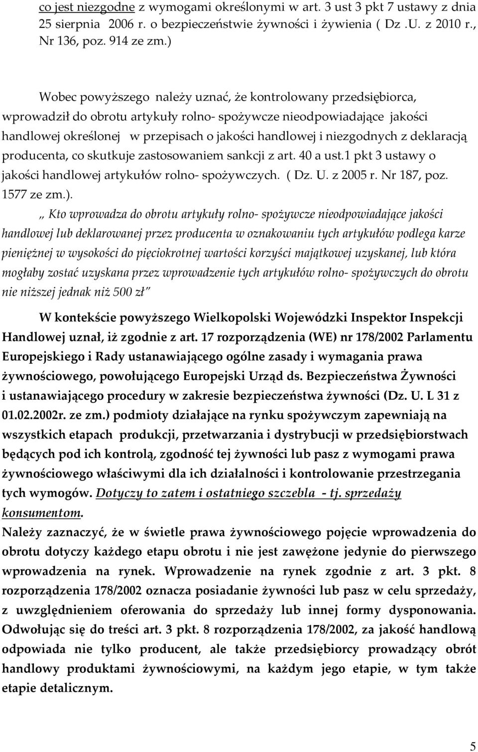 niezgodnych z deklaracją producenta, co skutkuje zastosowaniem sankcji z art. 40 a ust.1 pkt 3 ustawy o jakości handlowej artykułów rolno- spożywczych. ( Dz. U. z 2005 r. Nr 187, poz. 1577 ze zm.).