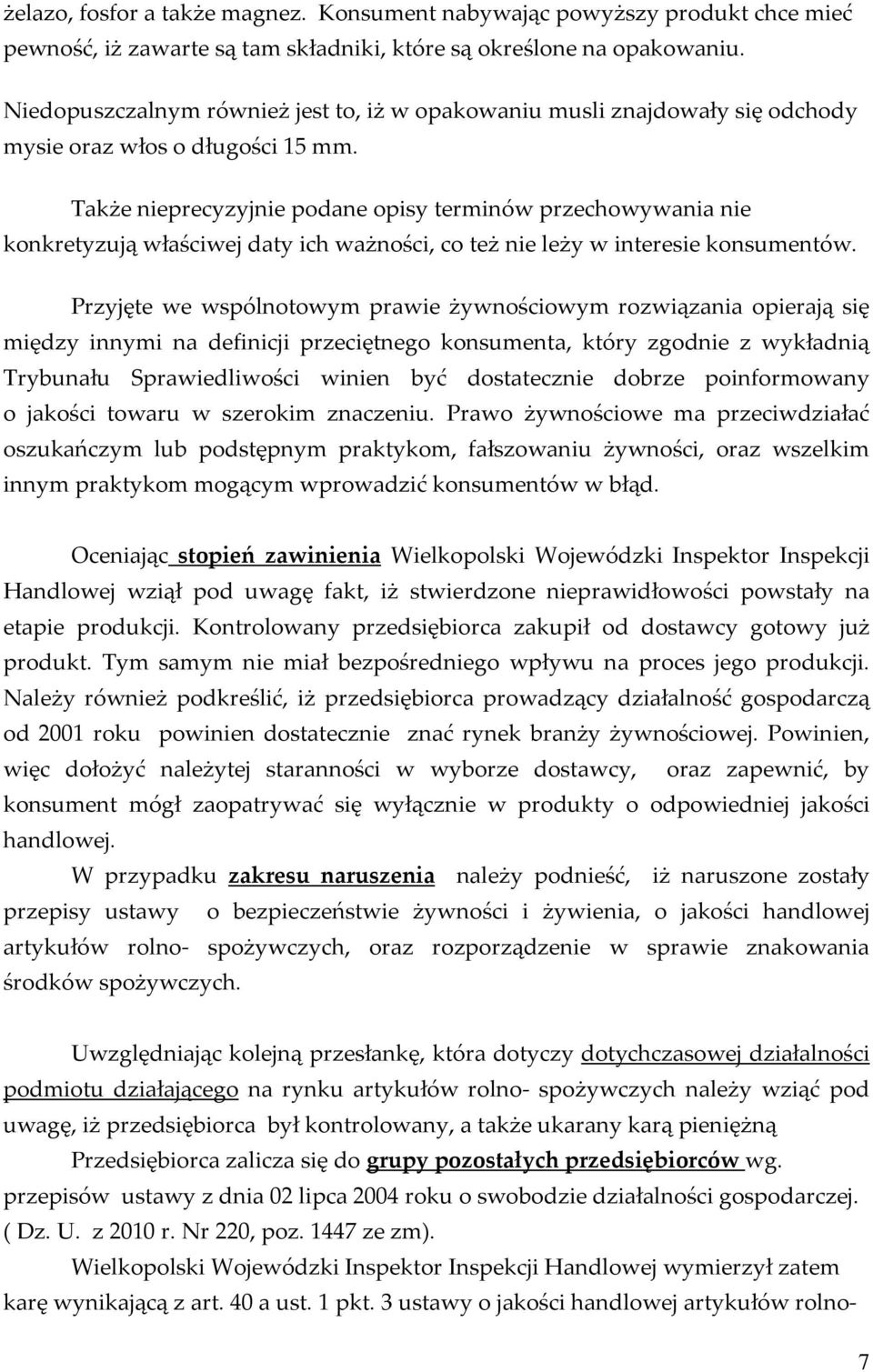 Także nieprecyzyjnie podane opisy terminów przechowywania nie konkretyzują właściwej daty ich ważności, co też nie leży w interesie konsumentów.