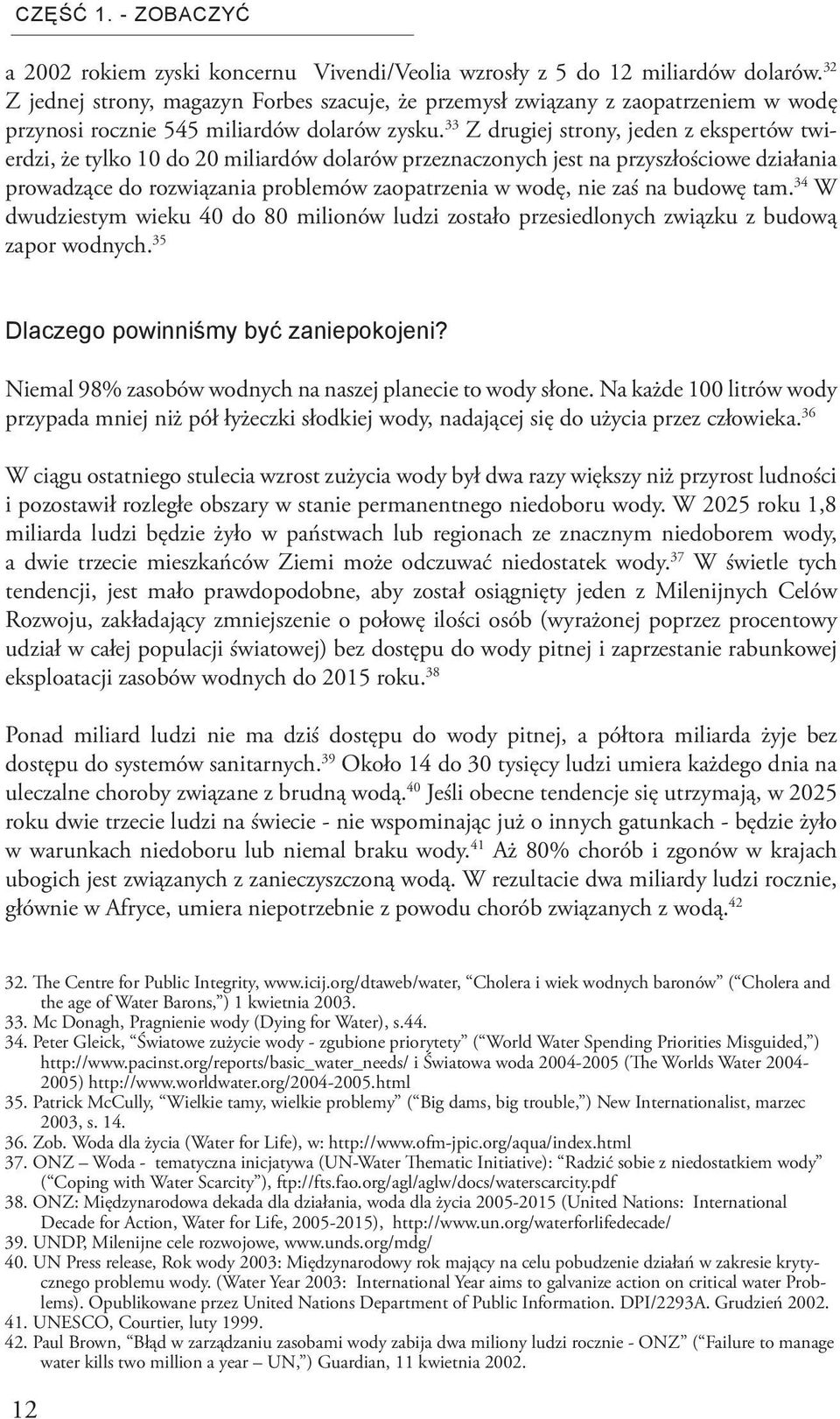 33 Z drugiej strony, jeden z ekspertów twierdzi, że tylko 10 do 20 miliardów dolarów przeznaczonych jest na przyszłościowe działania prowadzące do rozwiązania problemów zaopatrzenia w wodę, nie zaś