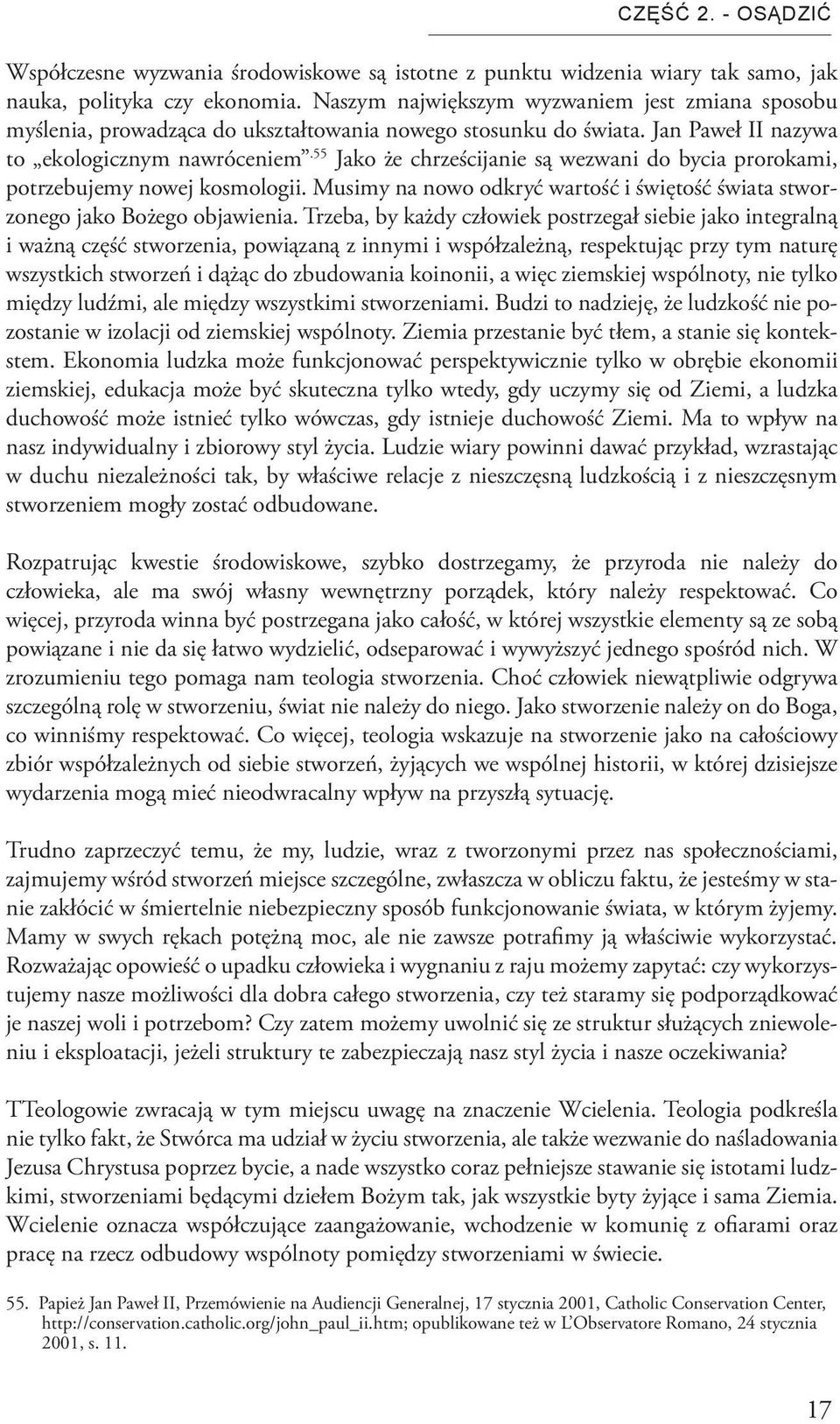 55 Jako że chrześcijanie są wezwani do bycia prorokami, potrzebujemy nowej kosmologii. Musimy na nowo odkryć wartość i świętość świata stworzonego jako Bożego objawienia.