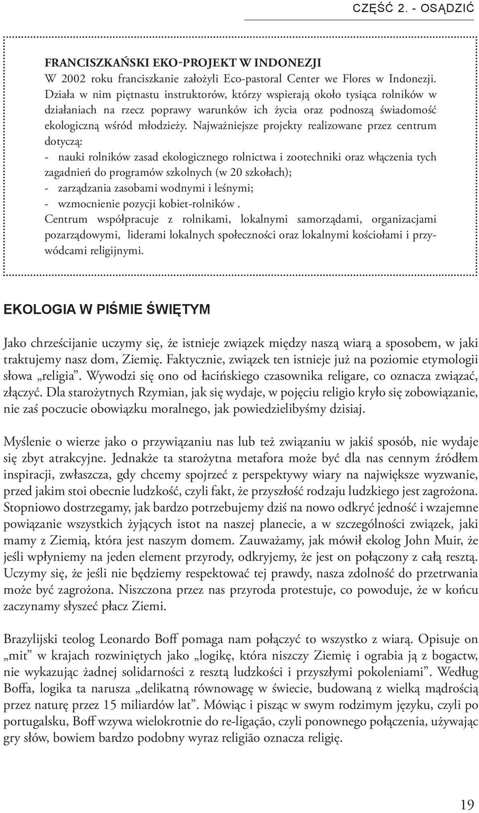 Najważniejsze projekty realizowane przez centrum dotyczą: - nauki rolników zasad ekologicznego rolnictwa i zootechniki oraz włączenia tych zagadnień do programów szkolnych (w 20 szkołach); -