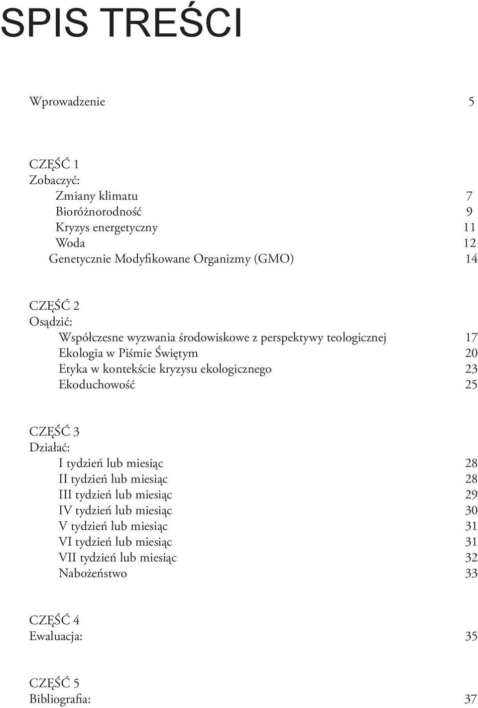 ekologicznego 23 Ekoduchowość 25 CZĘŚĆ 3 Działać: I tydzień lub miesiąc 28 II tydzień lub miesiąc 28 III tydzień lub miesiąc 29 IV tydzień lub