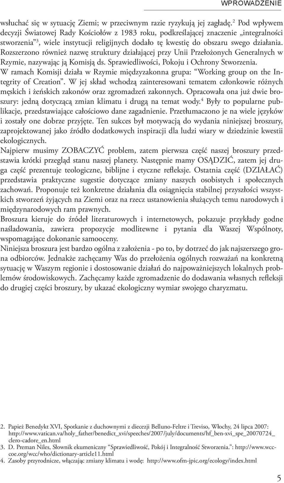 Rozszerzono również nazwę struktury działającej przy Unii Przełożonych Generalnych w Rzymie, nazywając ją Komisją ds. Sprawiedliwości, Pokoju i Ochrony Stworzenia.