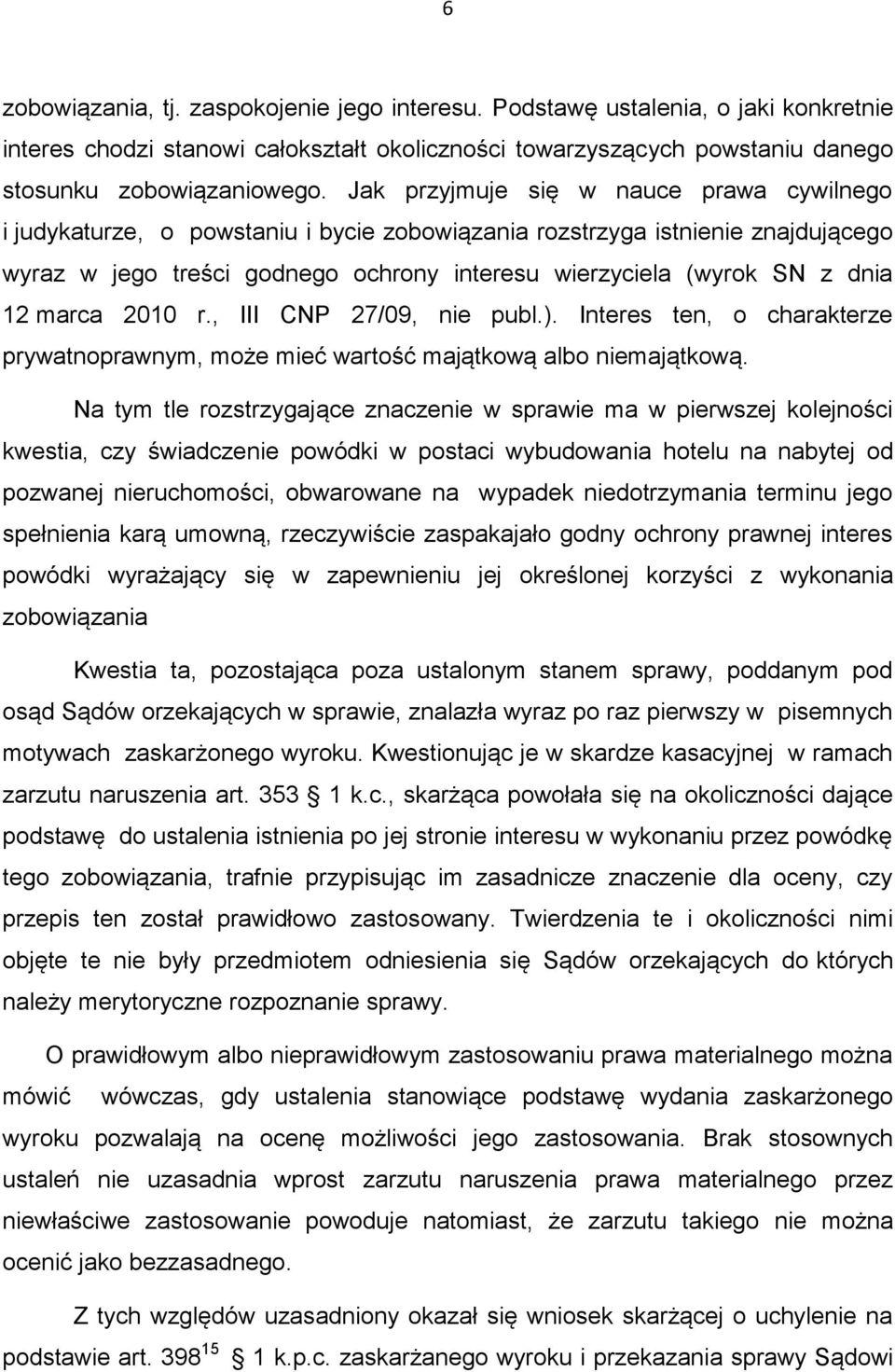 12 marca 2010 r., III CNP 27/09, nie publ.). Interes ten, o charakterze prywatnoprawnym, może mieć wartość majątkową albo niemajątkową.