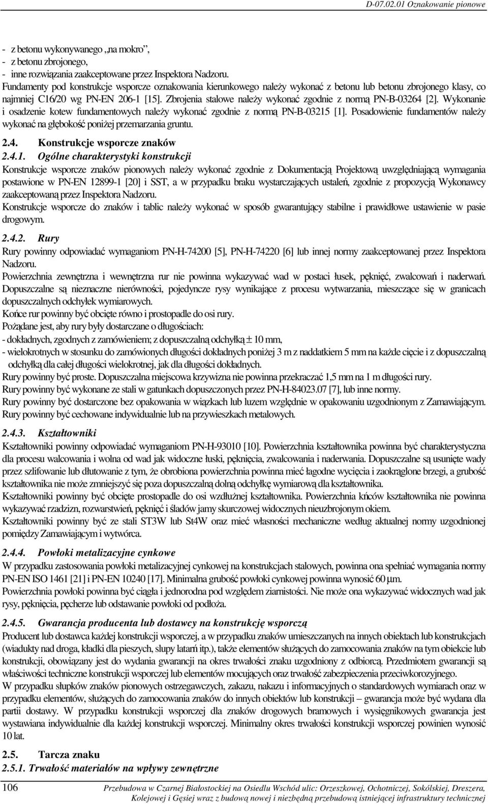 Zbrojenia stalowe należy wykonać zgodnie z normą PN-B-03264 [2]. Wykonanie i osadzenie kotew fundamentowych należy wykonać zgodnie z normą PN-B-03215 [1].