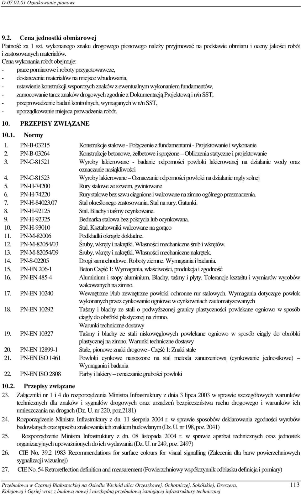 fundamentów, - zamocowanie tarcz znaków drogowych zgodnie z Dokumentacją Projektową i n/n SST, - przeprowadzenie badań kontrolnych, wymaganych w n/n SST, - uporządkowanie miejsca prowadzenia robót.