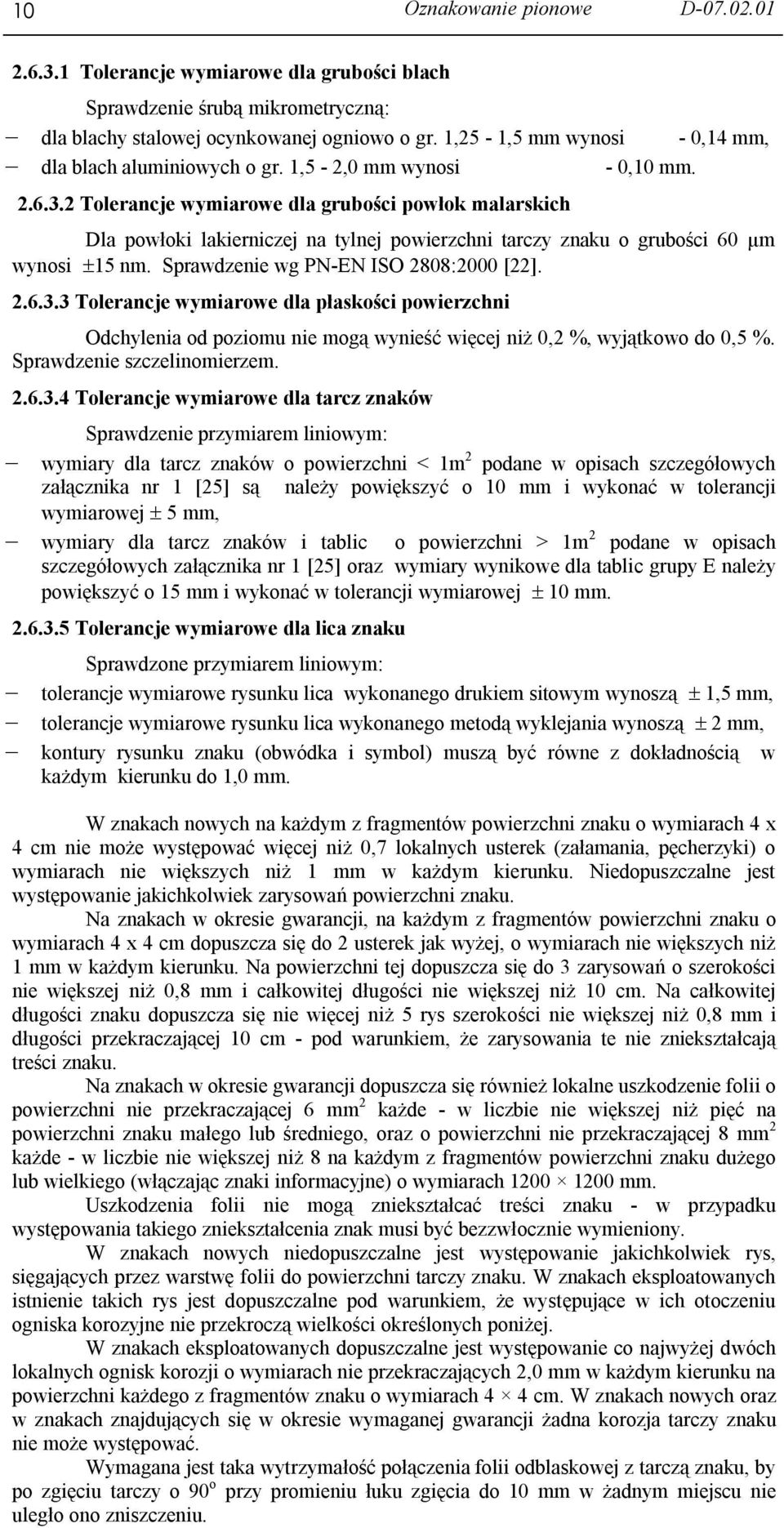 2 Tolerancje wymiarowe dla grubości powłok malarskich Dla powłoki lakierniczej na tylnej powierzchni tarczy znaku o grubości 60 µm wynosi 15 nm. Sprawdzenie wg PN-EN ISO 2808:2000 [22]. 2.6.3.