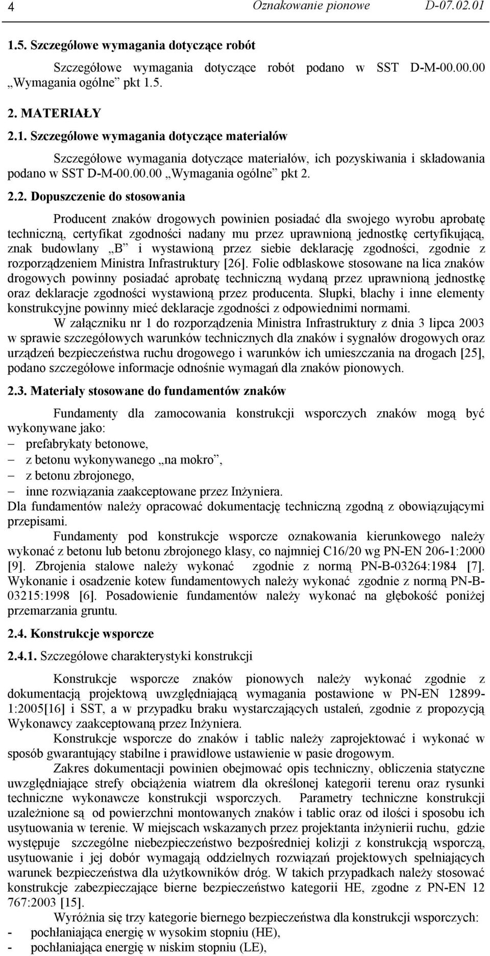 2.2. Dopuszczenie do stosowania Producent znaków drogowych powinien posiadać dla swojego wyrobu aprobatę techniczną, certyfikat zgodności nadany mu przez uprawnioną jednostkę certyfikującą, znak