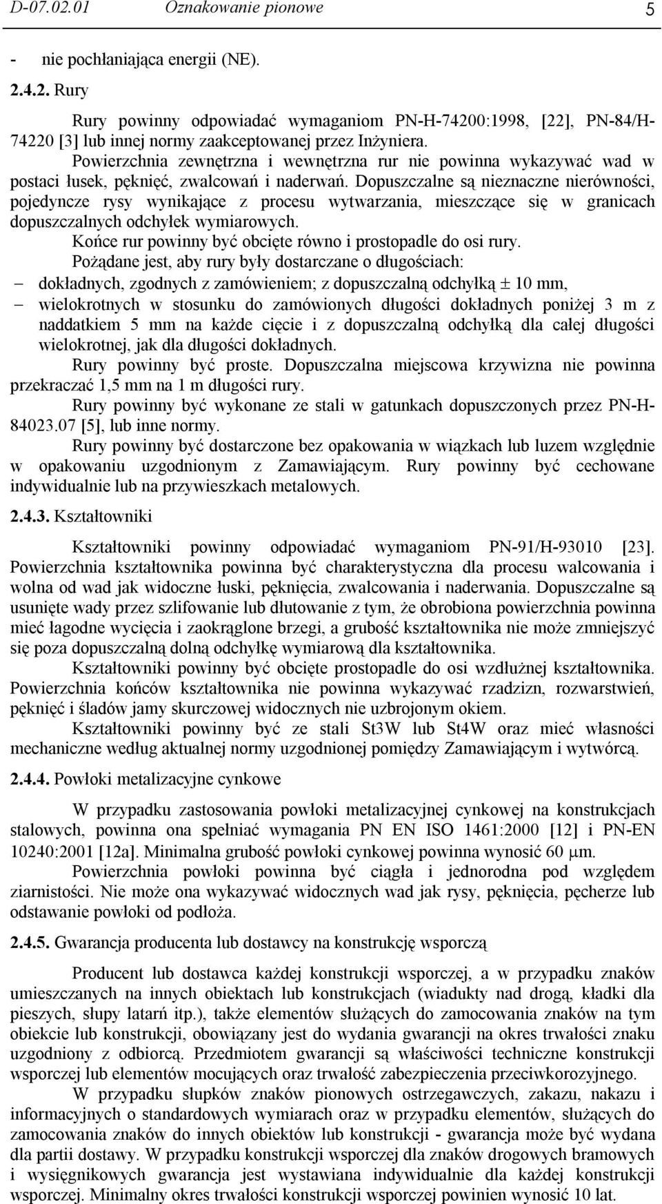 Dopuszczalne są nieznaczne nierówności, pojedyncze rysy wynikające z procesu wytwarzania, mieszczące się w granicach dopuszczalnych odchyłek wymiarowych.