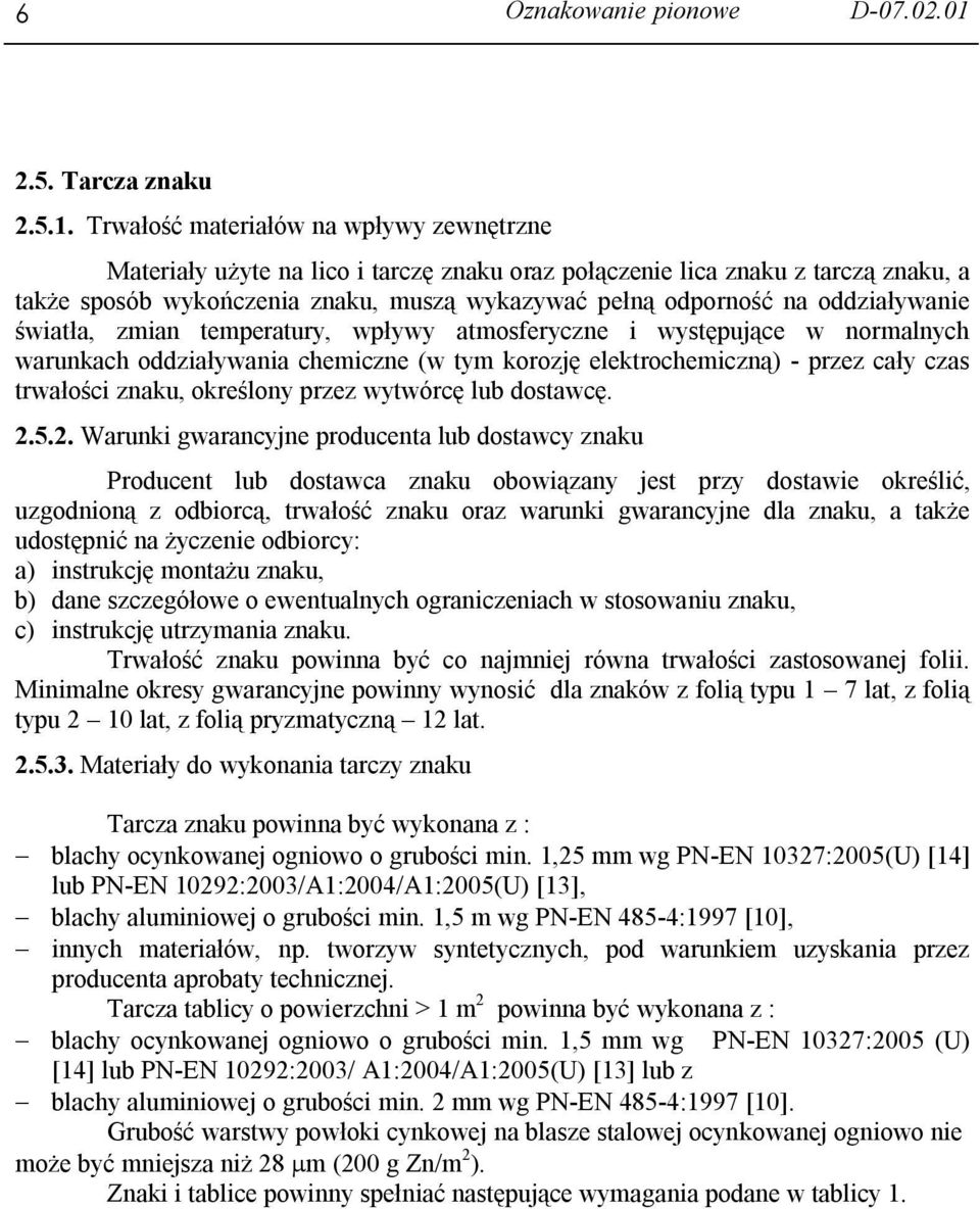 Trwałość materiałów na wpływy zewnętrzne Materiały użyte na lico i tarczę znaku oraz połączenie lica znaku z tarczą znaku, a także sposób wykończenia znaku, muszą wykazywać pełną odporność na