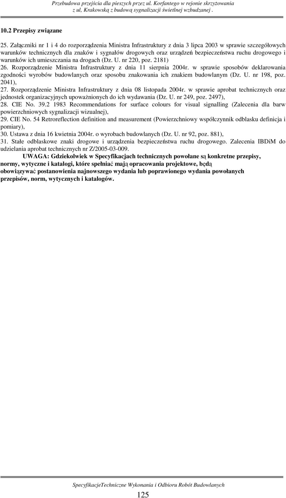 drogowego i warunków ich umieszczania na drogach (Dz. U. nr 220, poz. 2181) 26. Rozporządzenie Ministra Infrastruktury z dnia 11 sierpnia 2004r.