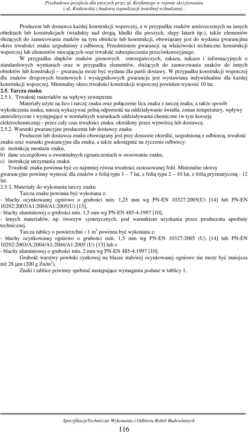 Przedmiotem gwarancji są właściwości techniczne konstrukcji wsporczej lub elementów mocujących oraz trwałość zabezpieczenia przeciwkorozyjnego.