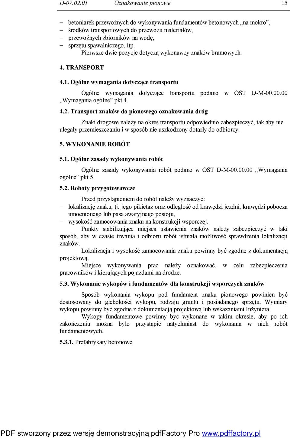 itp. Pierwsze dwie pozycje dotyczą wykonawcy znaków bramowych. 4. TRANSPORT 4.1. Ogólne wymagania dotyczące transportu Ogólne wymagania dotyczące transportu podano w OST D-M-00.