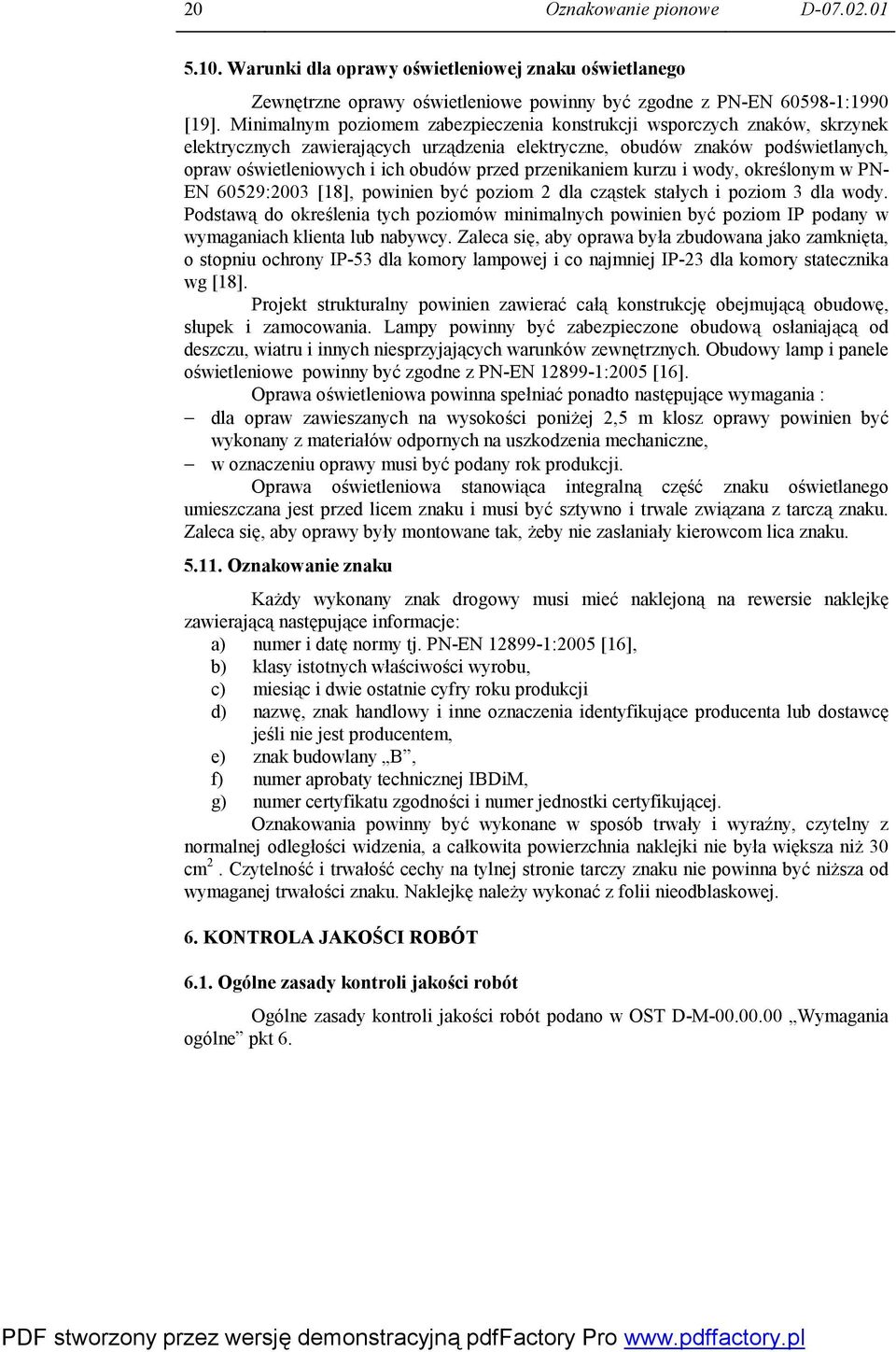 przenikaniem kurzu i wody, określonym w PN- EN 60529:2003 [18], powinien być poziom 2 dla cząstek stałych i poziom 3 dla wody.