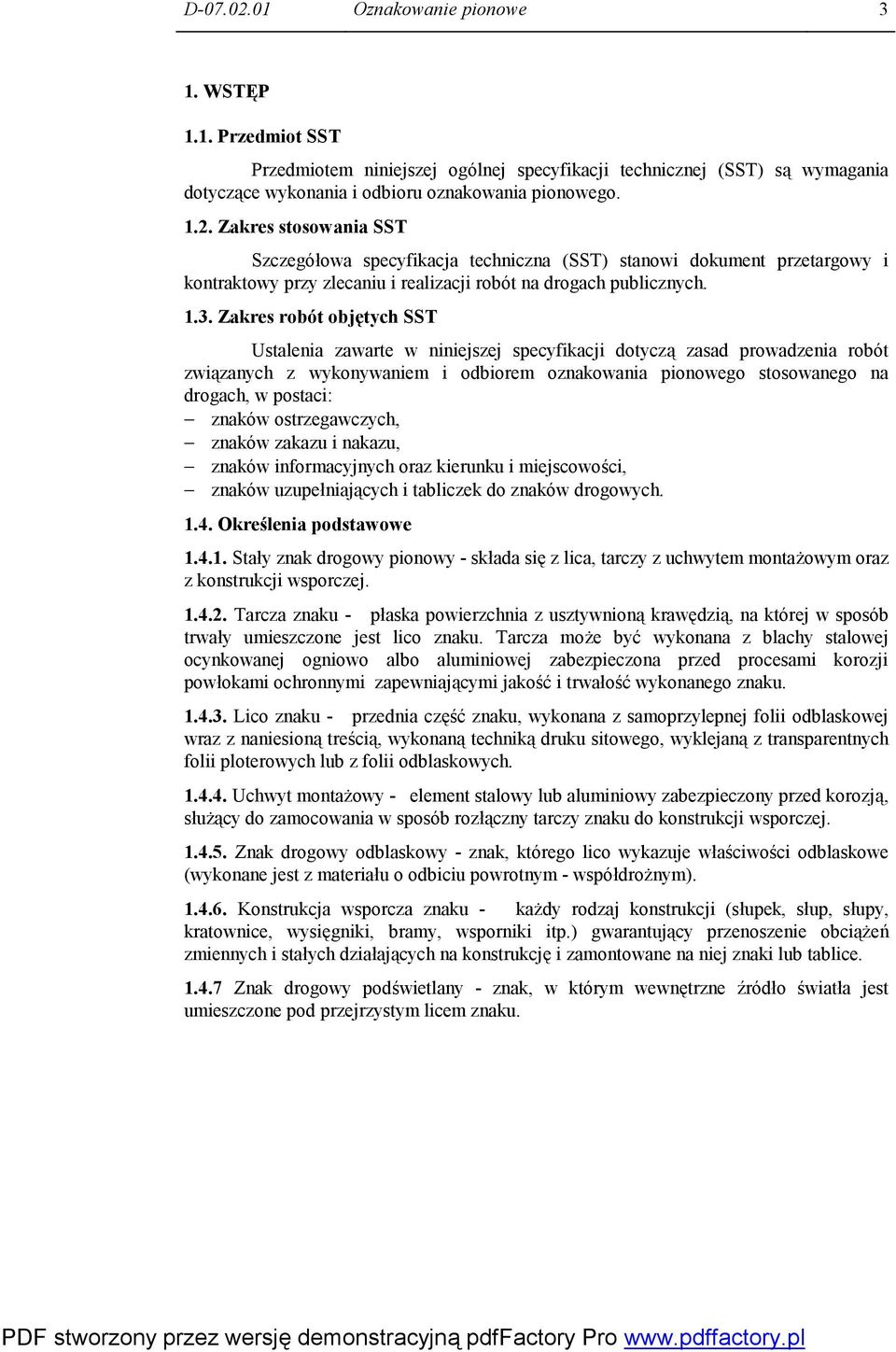 postaci: znaków ostrzegawczych, znaków zakazu i nakazu, znaków informacyjnych oraz kierunku i miejscowości, znaków uzupełniających i tabliczek do znaków drogowych. 1.