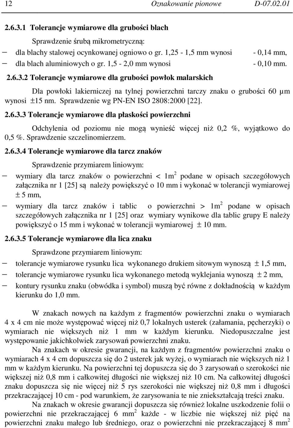 Dla powłoki lakierniczej na tylnej powierzchni tarczy znaku o grubości 60 µm wynosi ±15 nm. Sprawdzenie wg PN-EN ISO 2808:2000 [22]. 2.6.3.