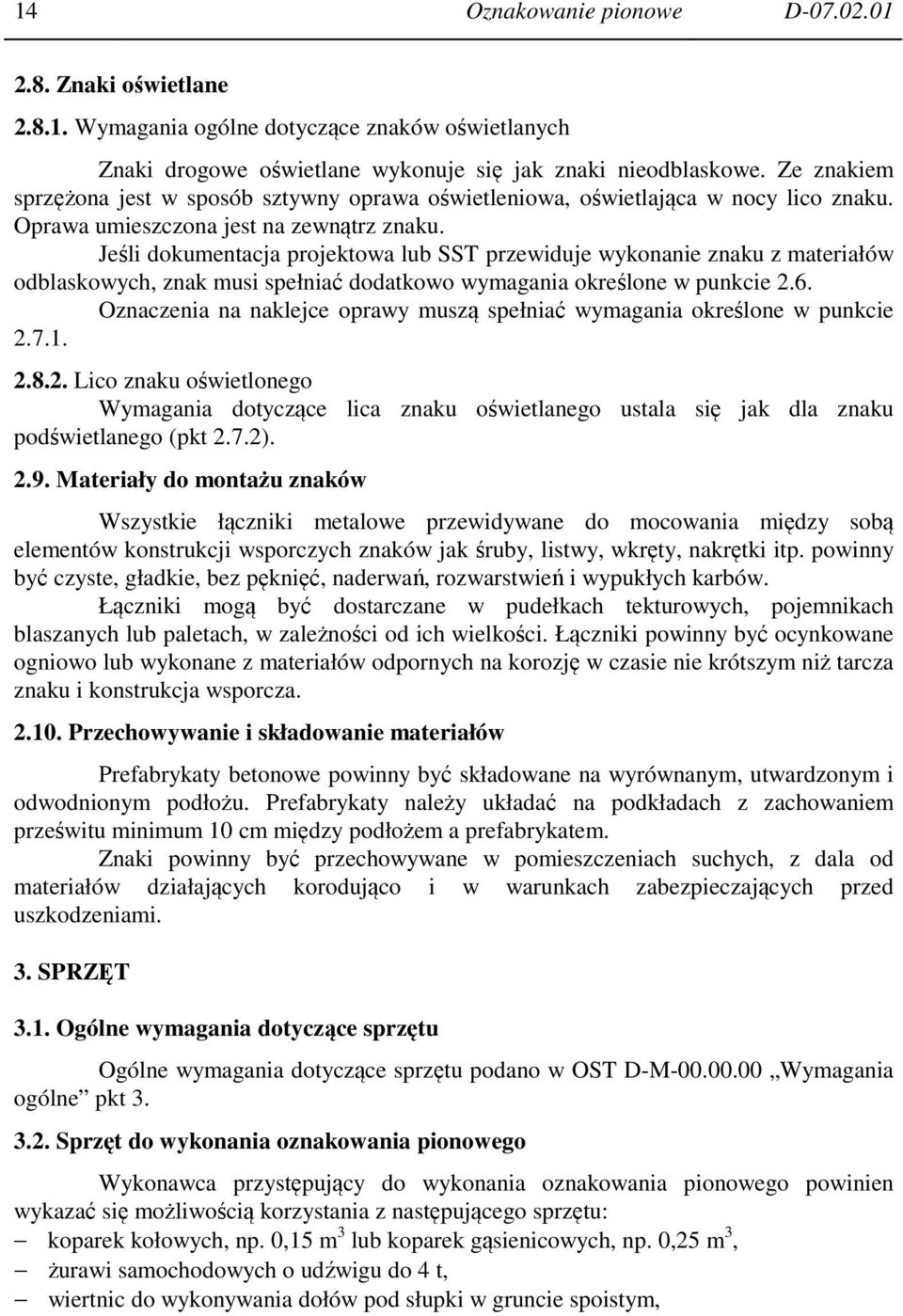 Jeśli dokumentacja projektowa lub SST przewiduje wykonanie znaku z materiałów odblaskowych, znak musi spełniać dodatkowo wymagania określone w punkcie 2.6.