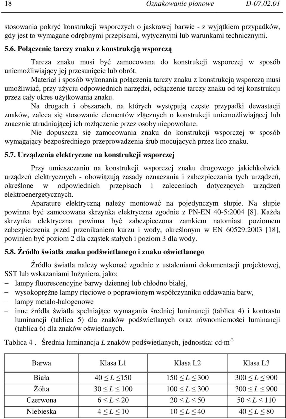 Połączenie tarczy znaku z konstrukcją wsporczą Tarcza znaku musi być zamocowana do konstrukcji wsporczej w sposób uniemożliwiający jej przesunięcie lub obrót.