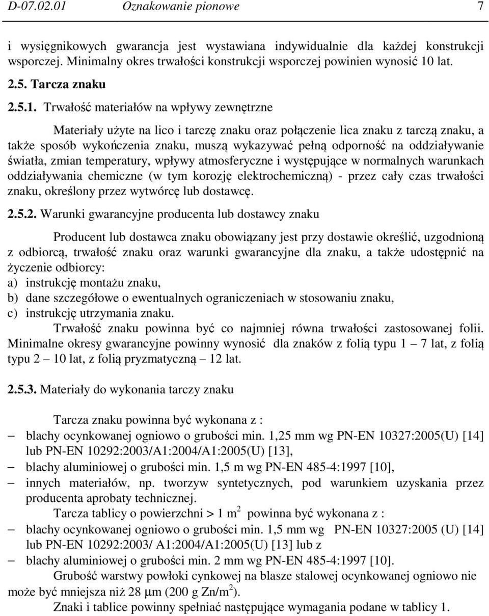 Trwałość materiałów na wpływy zewnętrzne Materiały użyte na lico i tarczę znaku oraz połączenie lica znaku z tarczą znaku, a także sposób wykończenia znaku, muszą wykazywać pełną odporność na