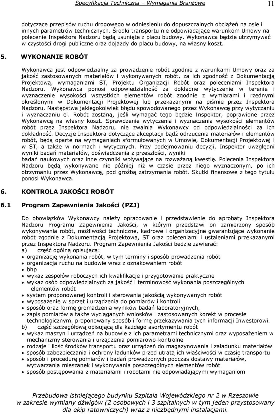 Wykonawca będzie utrzymywać w czystości drogi publiczne oraz dojazdy do placu budowy, na własny koszt. 5.