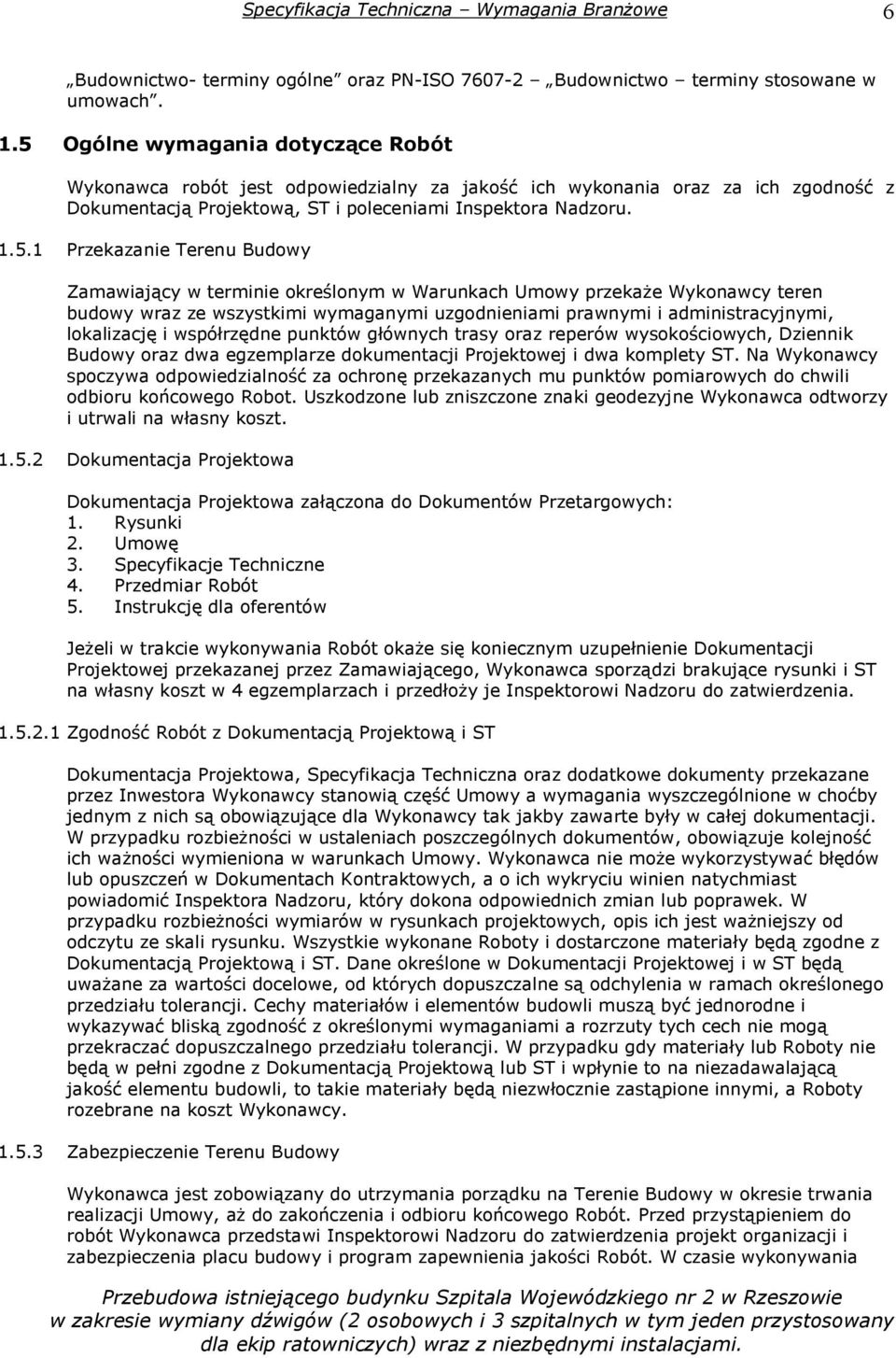 Terenu Budowy Zamawiający w terminie określonym w Warunkach Umowy przekaŝe Wykonawcy teren budowy wraz ze wszystkimi wymaganymi uzgodnieniami prawnymi i administracyjnymi, lokalizację i współrzędne