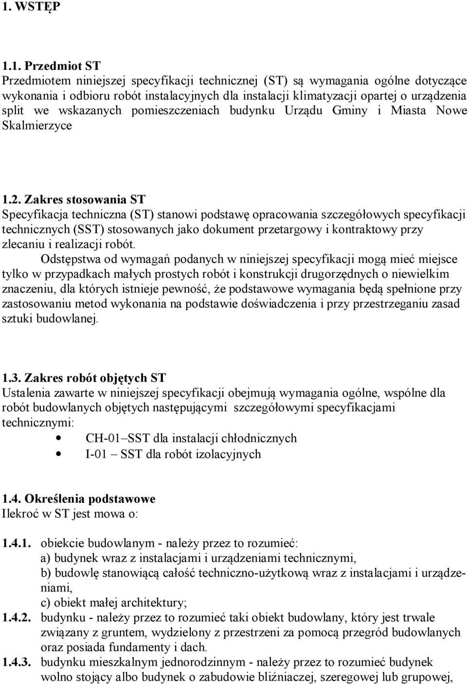 Zakres stosowania ST Specyfikacja techniczna (ST) stanowi podstawę opracowania szczegółowych specyfikacji technicznych (SST) stosowanych jako dokument przetargowy i kontraktowy przy zlecaniu i