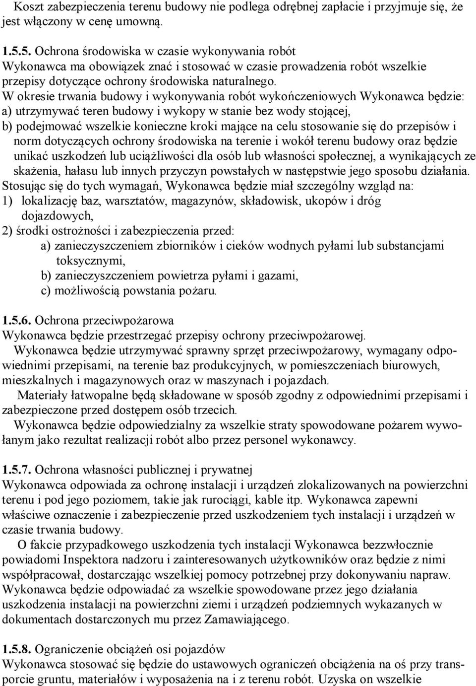 W okresie trwania budowy i wykonywania robót wykończeniowych Wykonawca będzie: a) utrzymywać teren budowy i wykopy w stanie bez wody stojącej, b) podejmować wszelkie konieczne kroki mające na celu