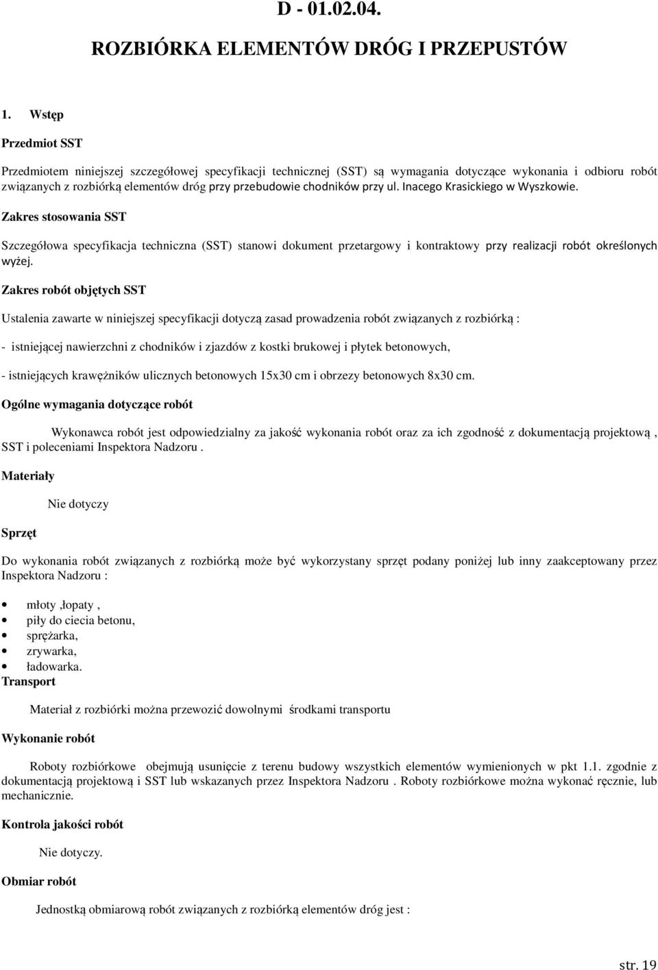 chodników przy ul. Inacego Krasickiego w Wyszkowie. Zakres stosowania SST Szczegółowa specyfikacja techniczna (SST) stanowi dokument przetargowy i kontraktowy przy realizacji robót określonych wyżej.