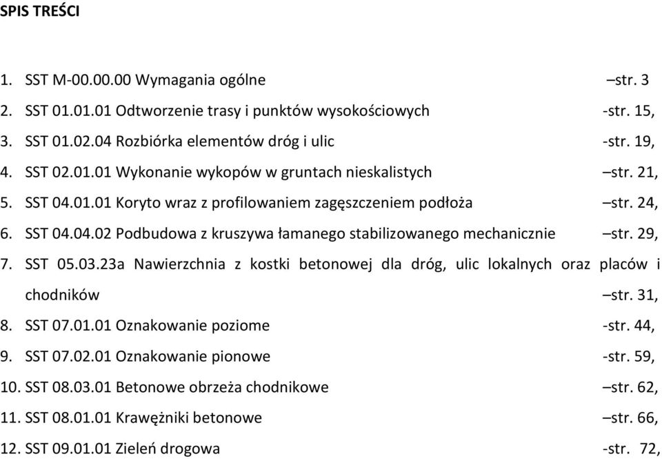 29, 7. SST 05.03.23a Nawierzchnia z kostki betonowej dla dróg, ulic lokalnych oraz placów i chodników str. 31, 8. SST 07.01.01 Oznakowanie poziome -str. 44, 9. SST 07.02.