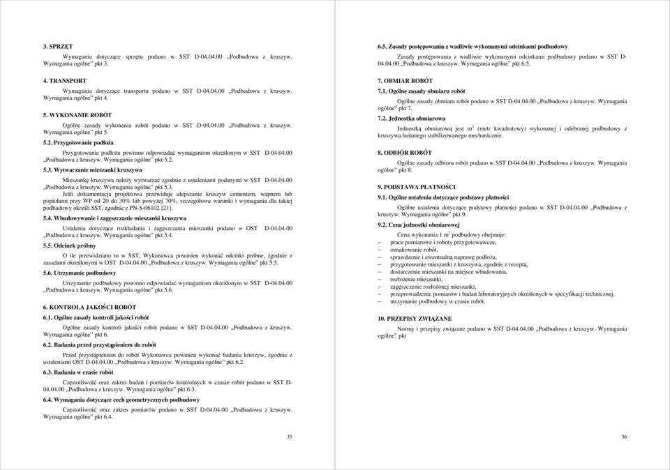 Przygotowanie podłoŝa Przygotowanie podłoŝa powinno odpowiadać wymaganiom określonym w SST D-04.04.00 Podbudowa z kruszyw. Wymagania ogólne pkt 5.2. 5.3.