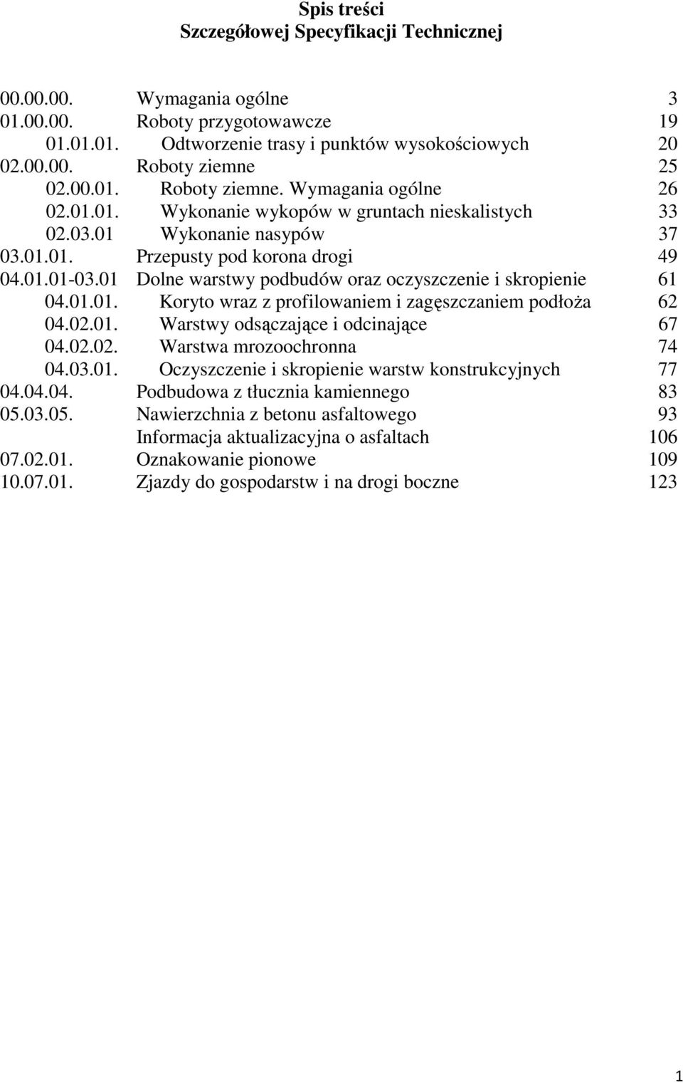 01 Dolne warstwy podbudów oraz oczyszczenie i skropienie 61 04.01.01. Koryto wraz z profilowaniem i zagęszczaniem podłoŝa 62 04.02.01. Warstwy odsączające i odcinające 67 04.02.02. Warstwa mrozoochronna 74 04.