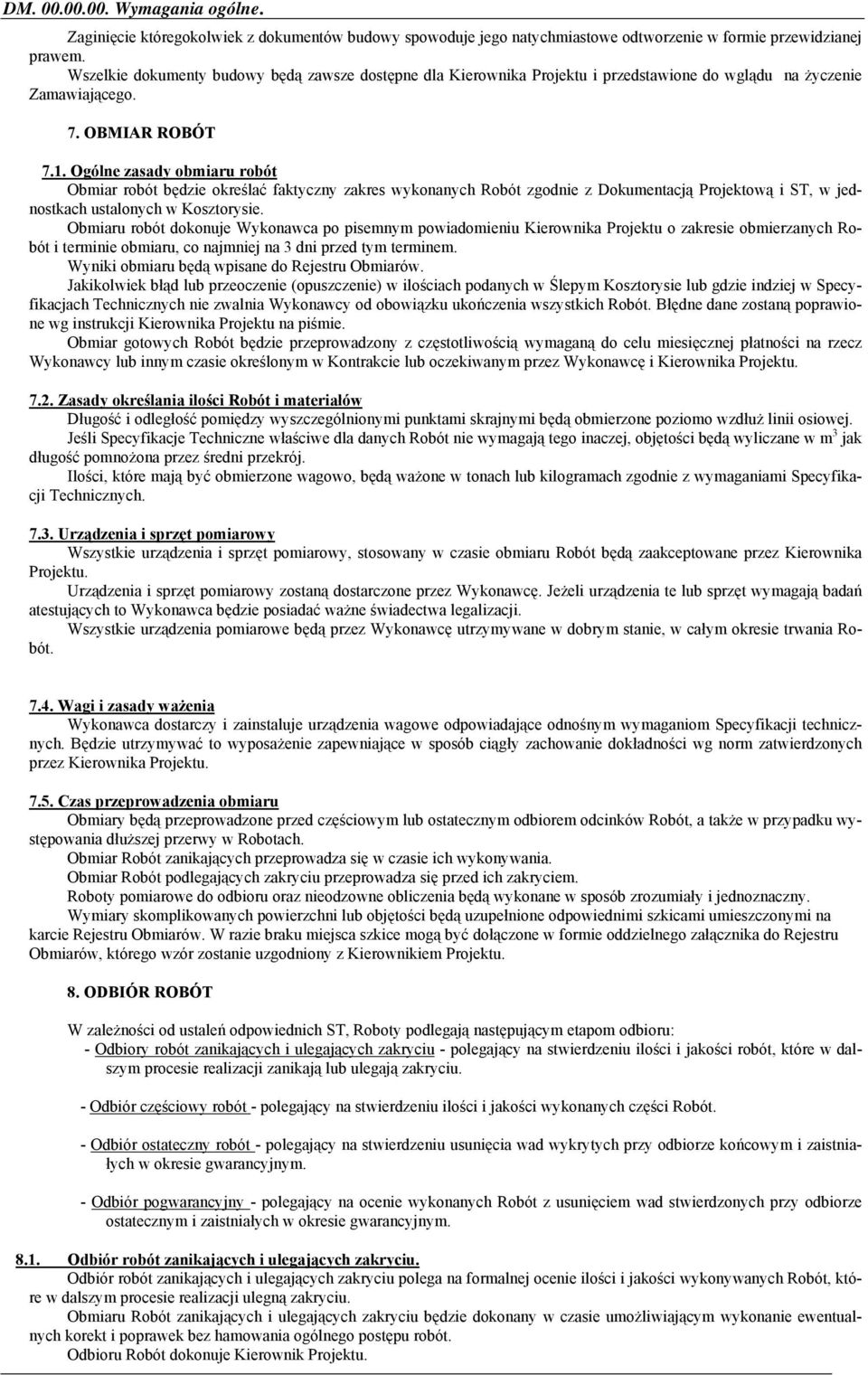 Ogólne zasady obmiaru robót Obmiar robót będzie określać faktyczny zakres wykonanych Robót zgodnie z Dokumentacją Projektową i ST, w jednostkach ustalonych w Kosztorysie.