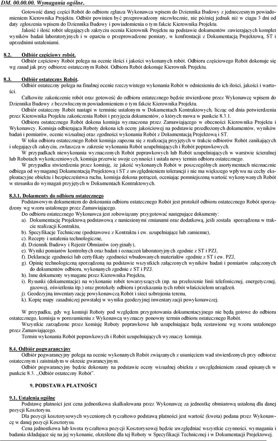 Jakość i ilość robót ulegających zakryciu ocenia Kierownik Projektu na podstawie dokumentów zawierających komplet wyników badań laboratoryjnych i w oparciu o przeprowadzone pomiary, w konfrontacji z